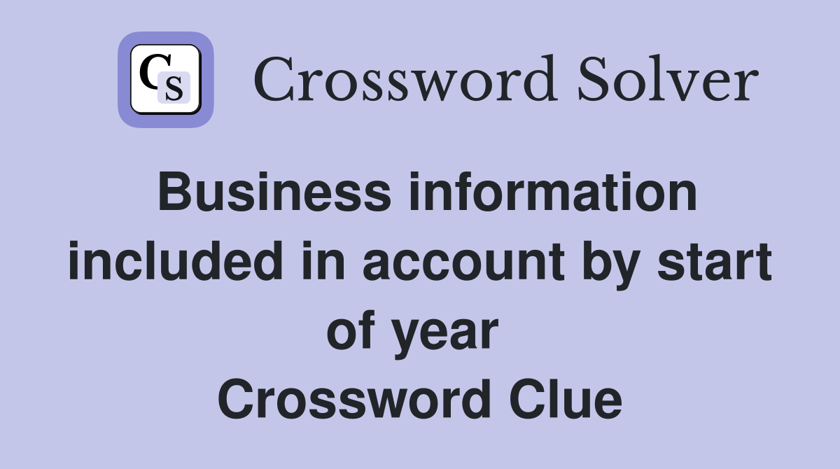 Business information included in account by start of year  Crossword Clue
