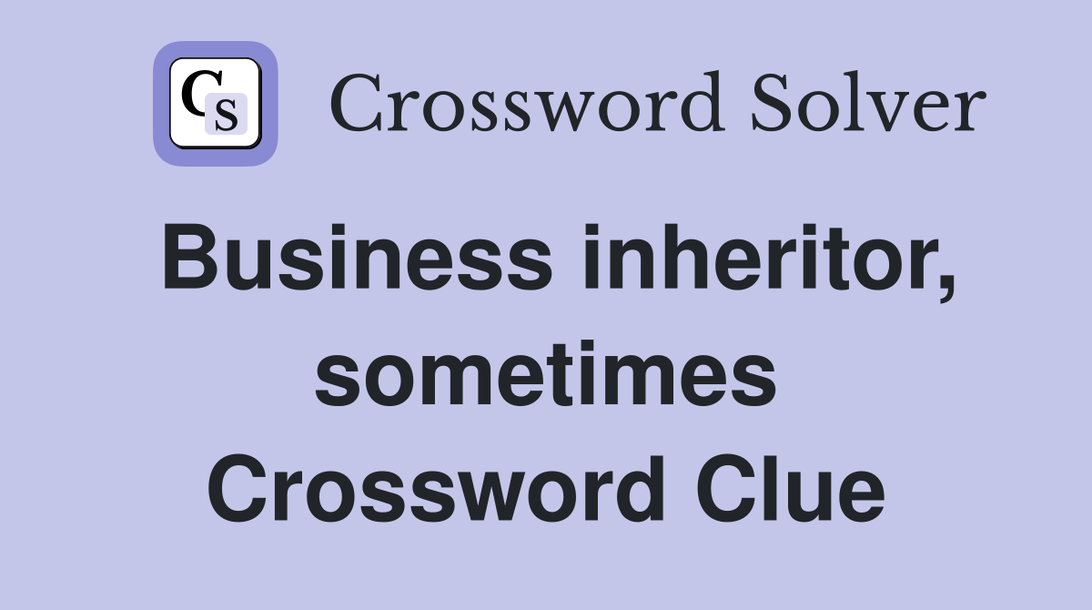 Business inheritor, sometimes Crossword Clue