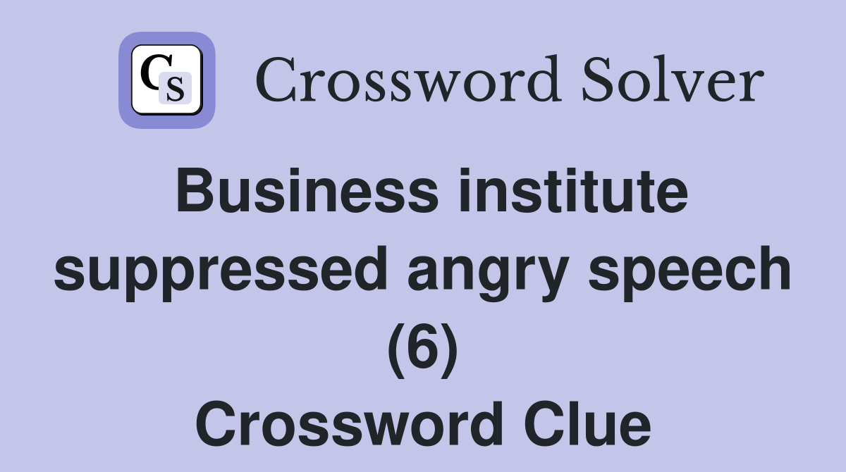 Business institute suppressed angry speech (6) Crossword Clue