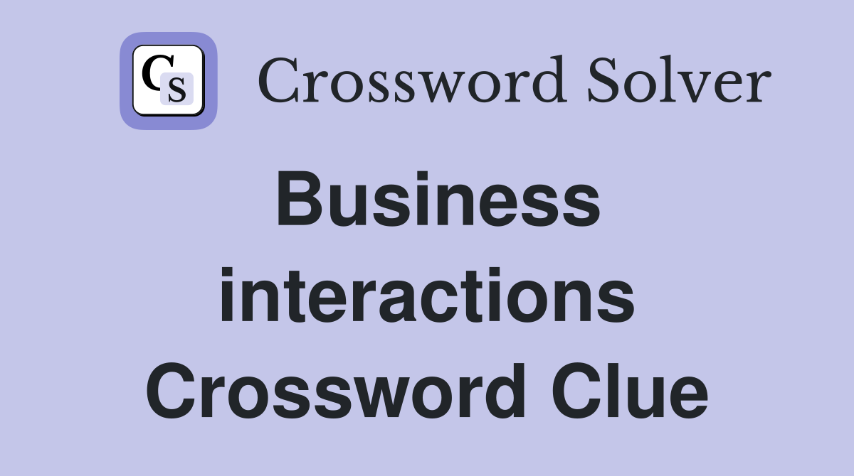 Business interactions Crossword Clue