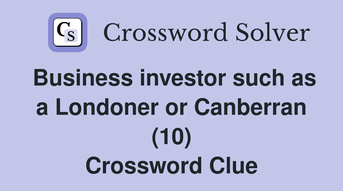 Business investor such as a Londoner or Canberran (10) Crossword Clue