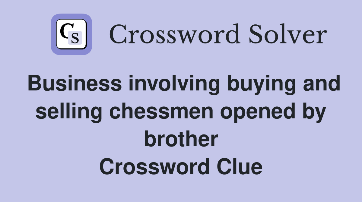 Business involving buying and selling chessmen opened by brother Crossword Clue