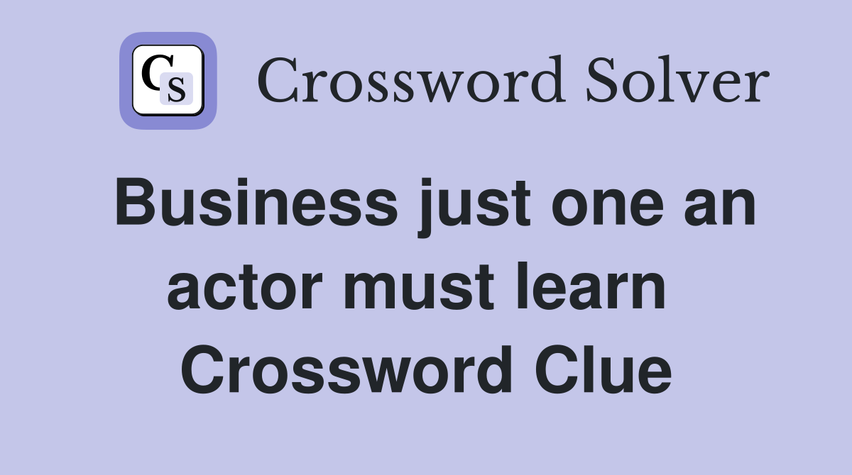 Business just one an actor must learn  Crossword Clue