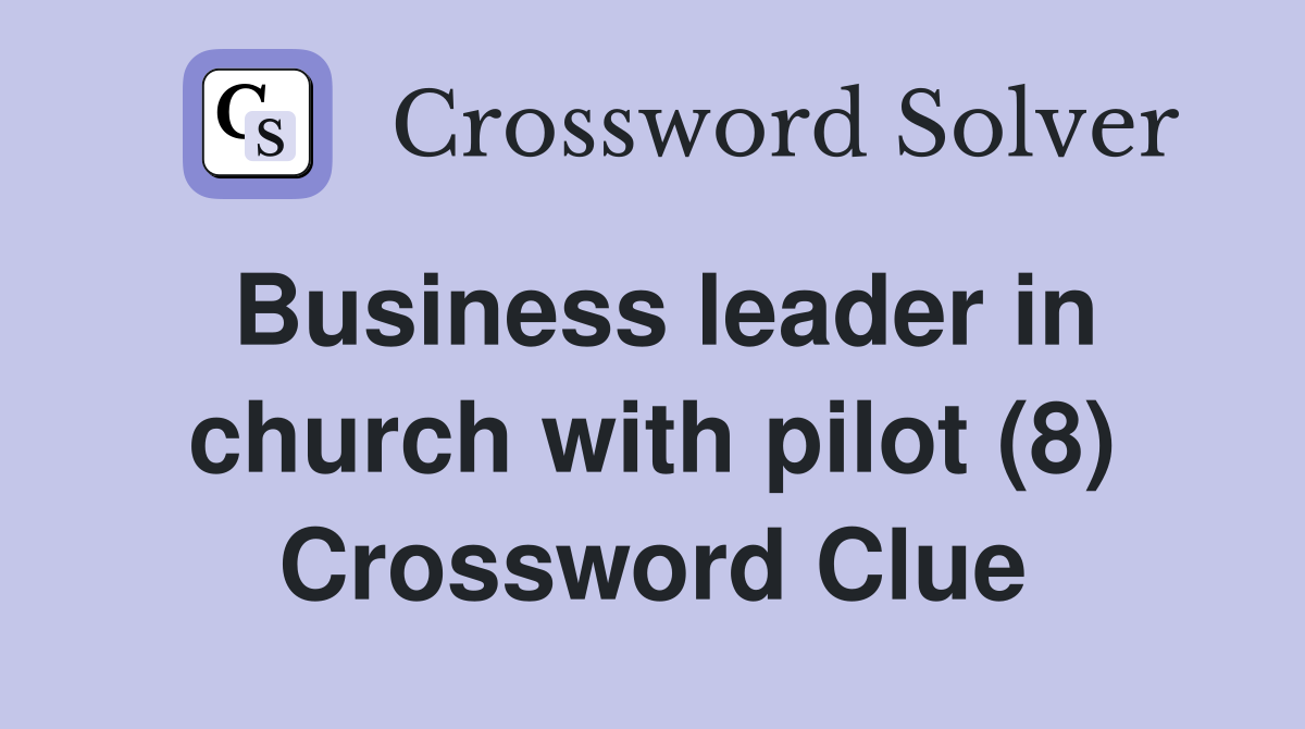 Business leader in church with pilot (8) Crossword Clue