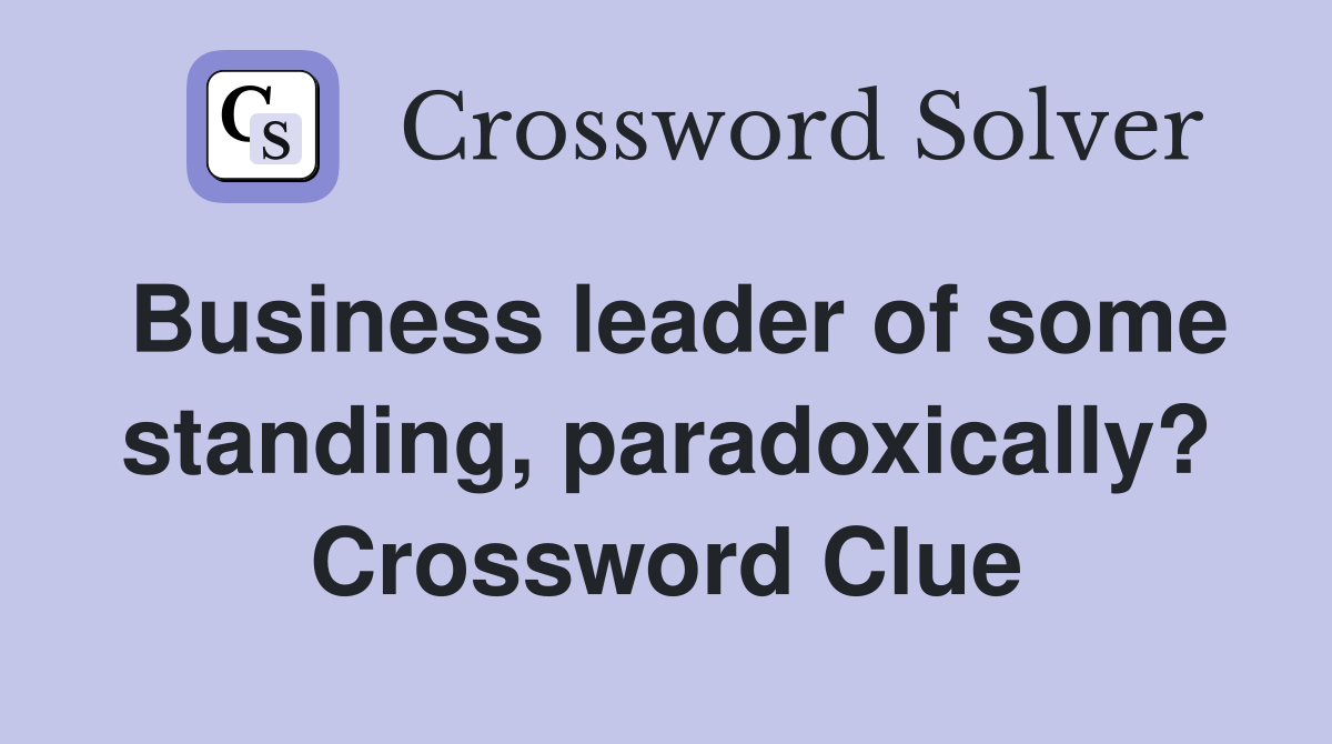 Business leader of some standing, paradoxically? Crossword Clue
