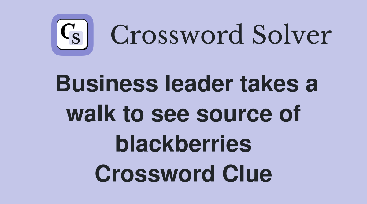 Business leader takes a walk to see source of blackberries Crossword Clue