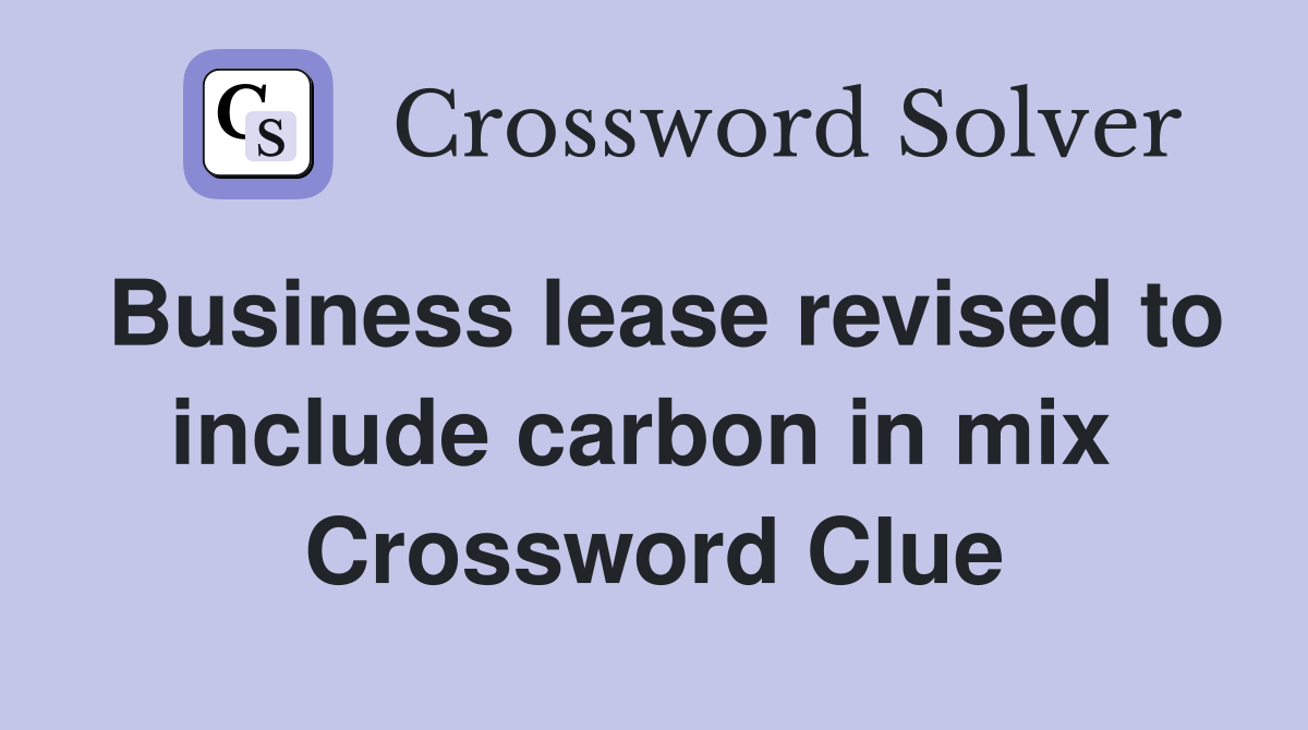 Business lease revised to include carbon in mix  Crossword Clue