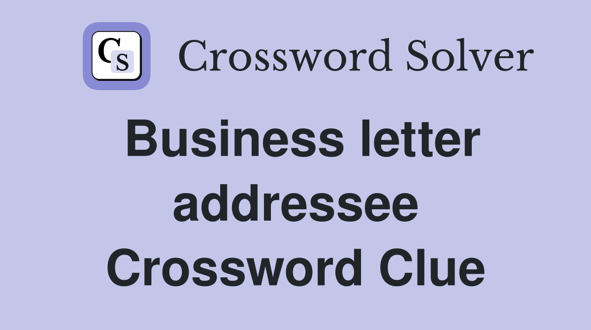 Business letter addressee Crossword Clue