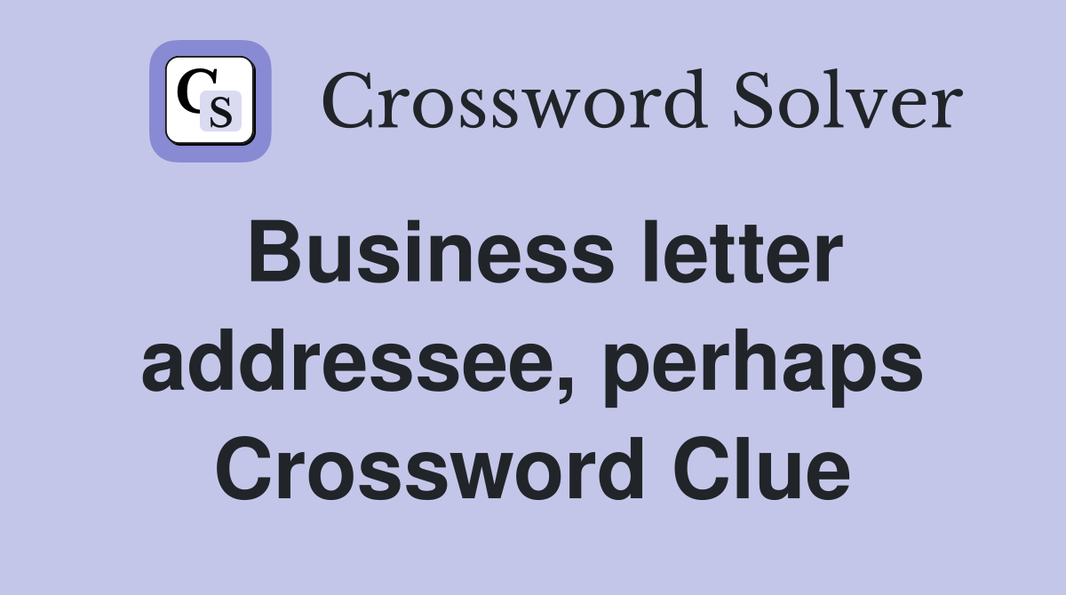 Business letter addressee, perhaps Crossword Clue