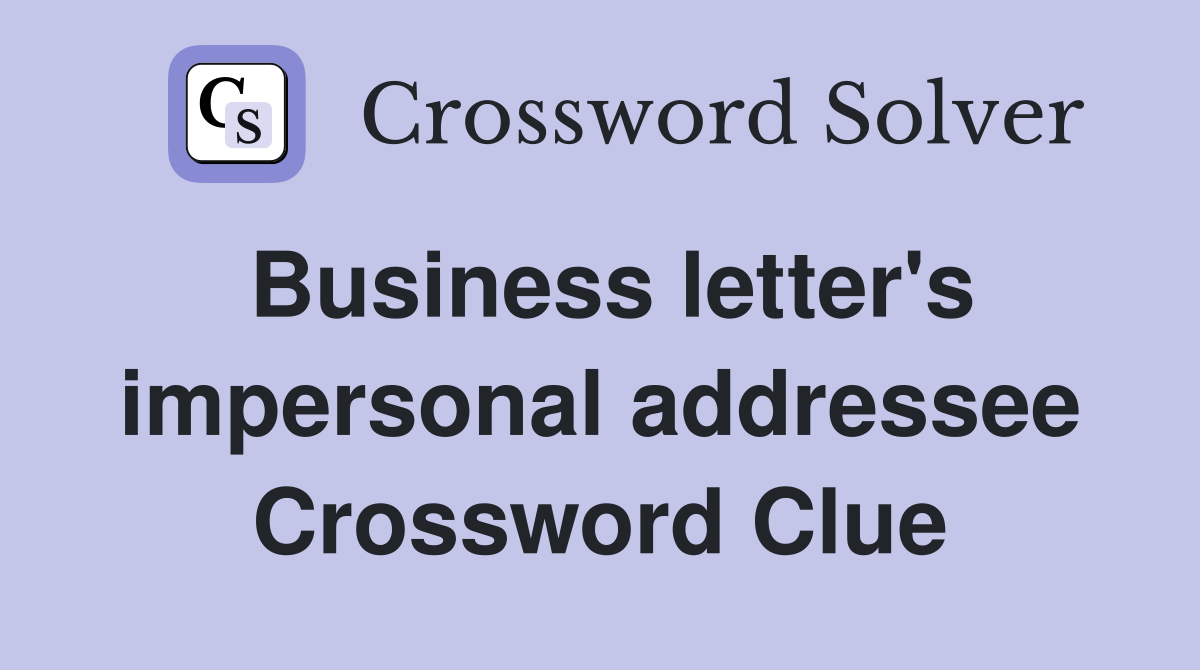 Business letter's impersonal addressee Crossword Clue