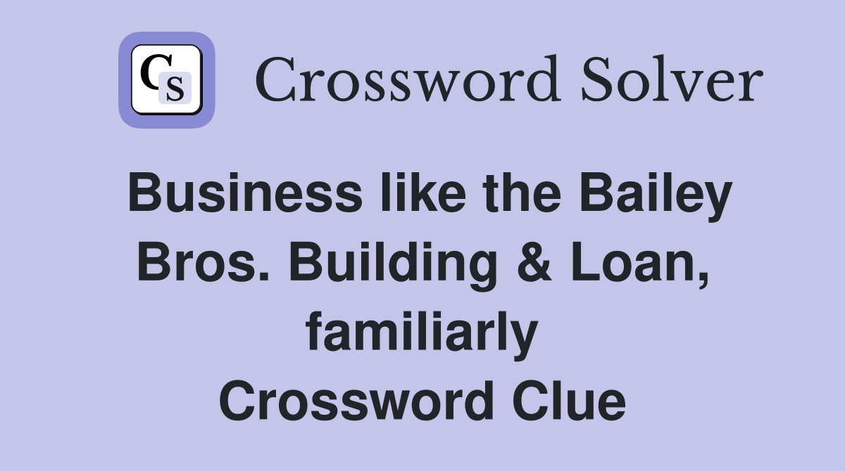 Business like the Bailey Bros. Building & Loan, familiarly Crossword Clue