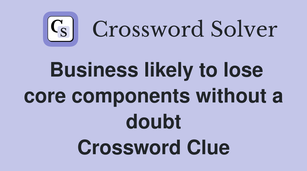 Business likely to lose core components without a doubt Crossword Clue