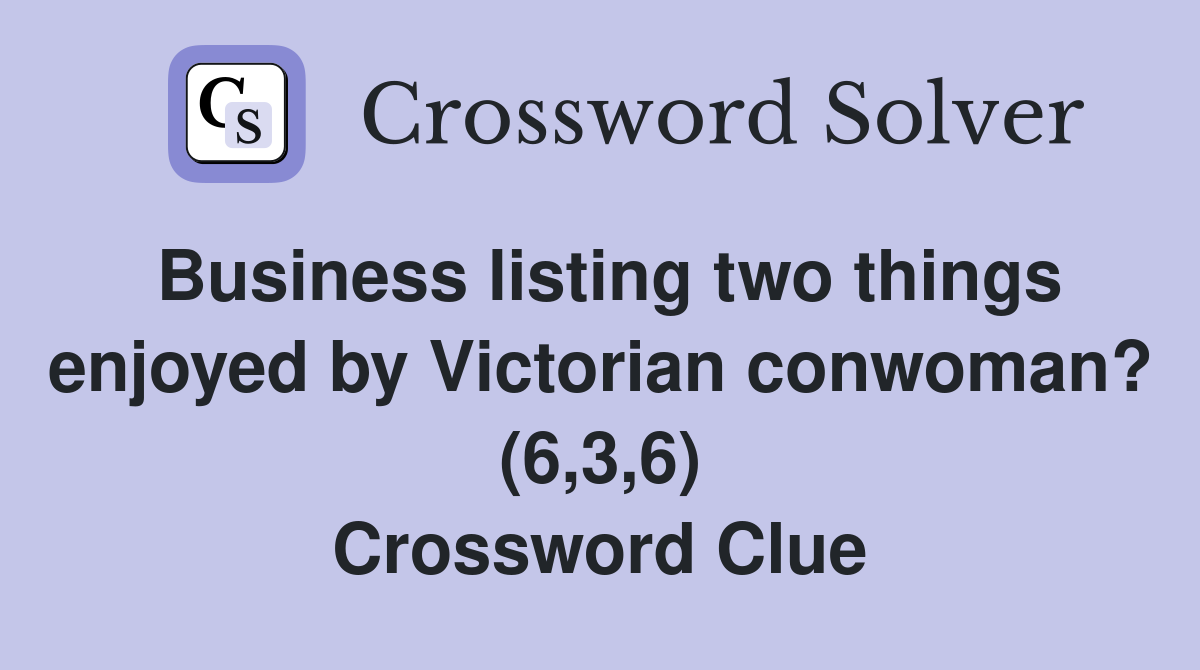 Business listing two things enjoyed by Victorian conwoman? (6,3,6) Crossword Clue