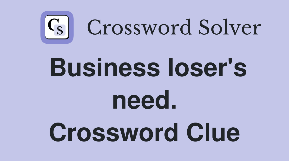 Business loser's need. Crossword Clue