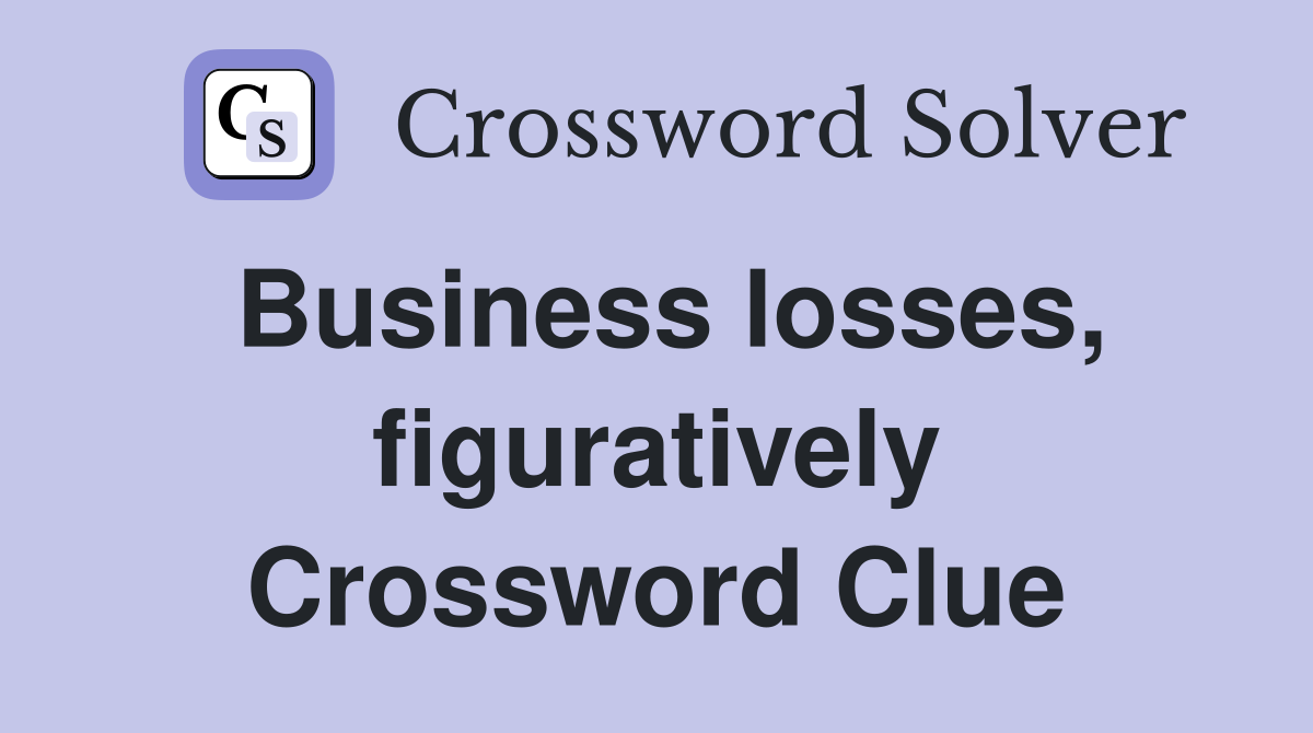 Business losses, figuratively Crossword Clue