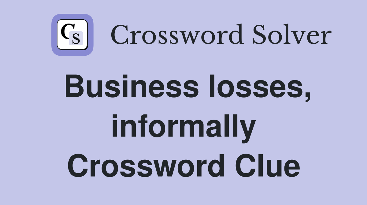 Business losses, informally Crossword Clue