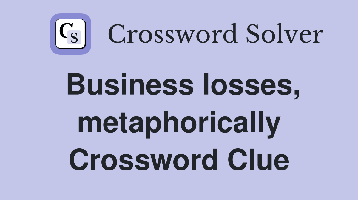 Business losses, metaphorically Crossword Clue