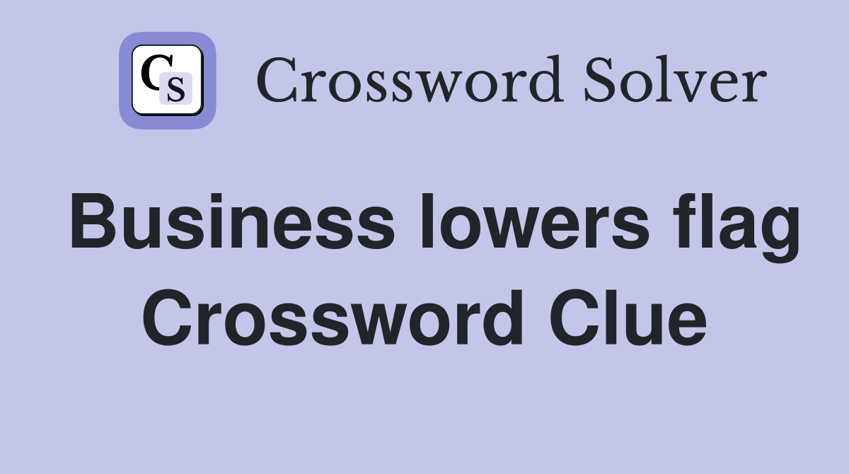 Business lowers flag Crossword Clue