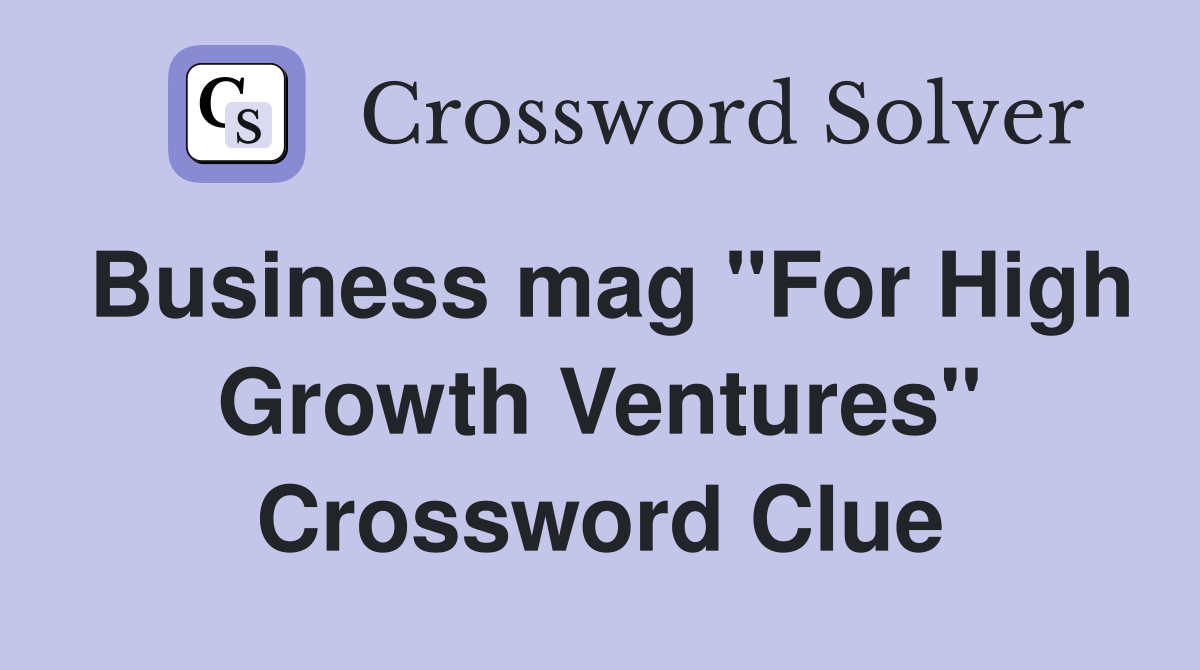 Business mag "For High Growth Ventures" Crossword Clue