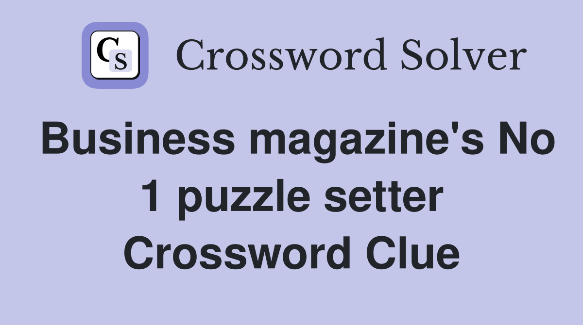 Business magazine's No 1 puzzle setter Crossword Clue