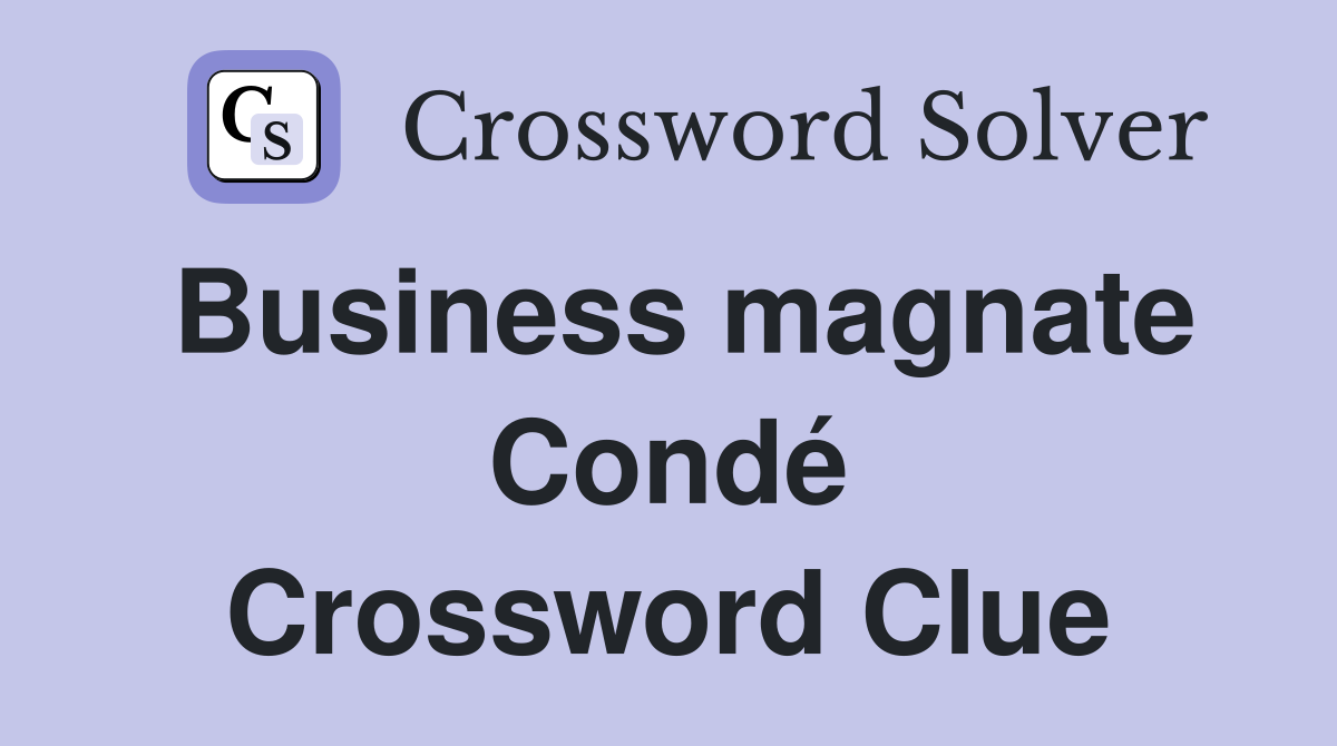 Business magnate Condé Crossword Clue
