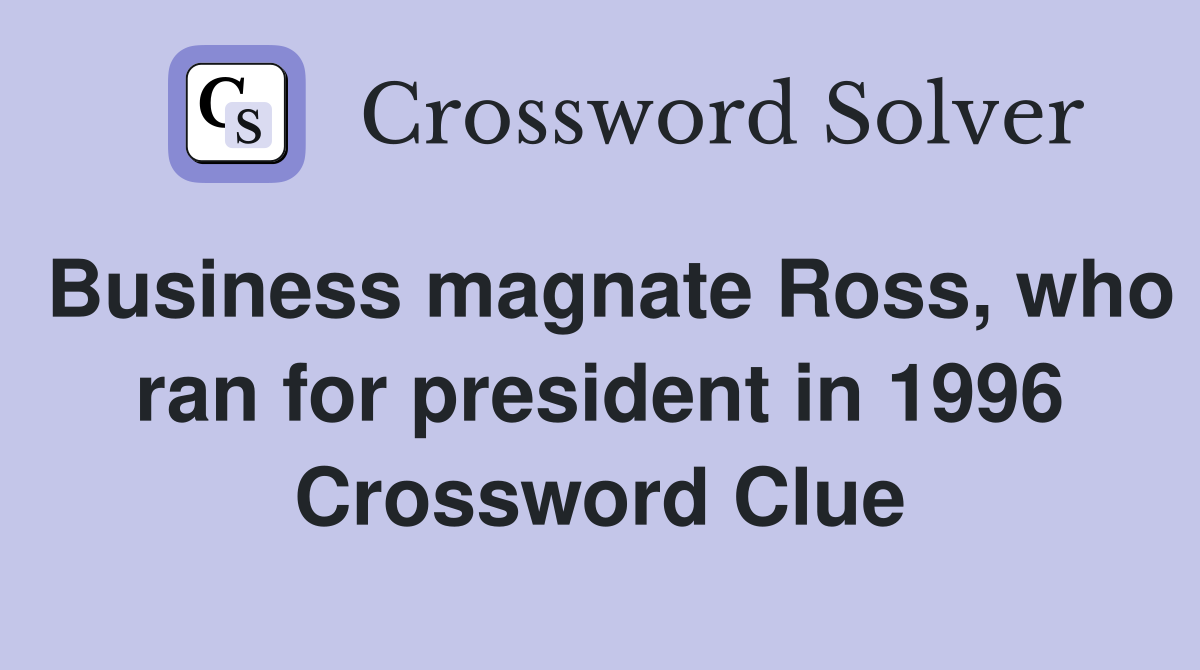 Business magnate Ross, who ran for president in 1996 Crossword Clue