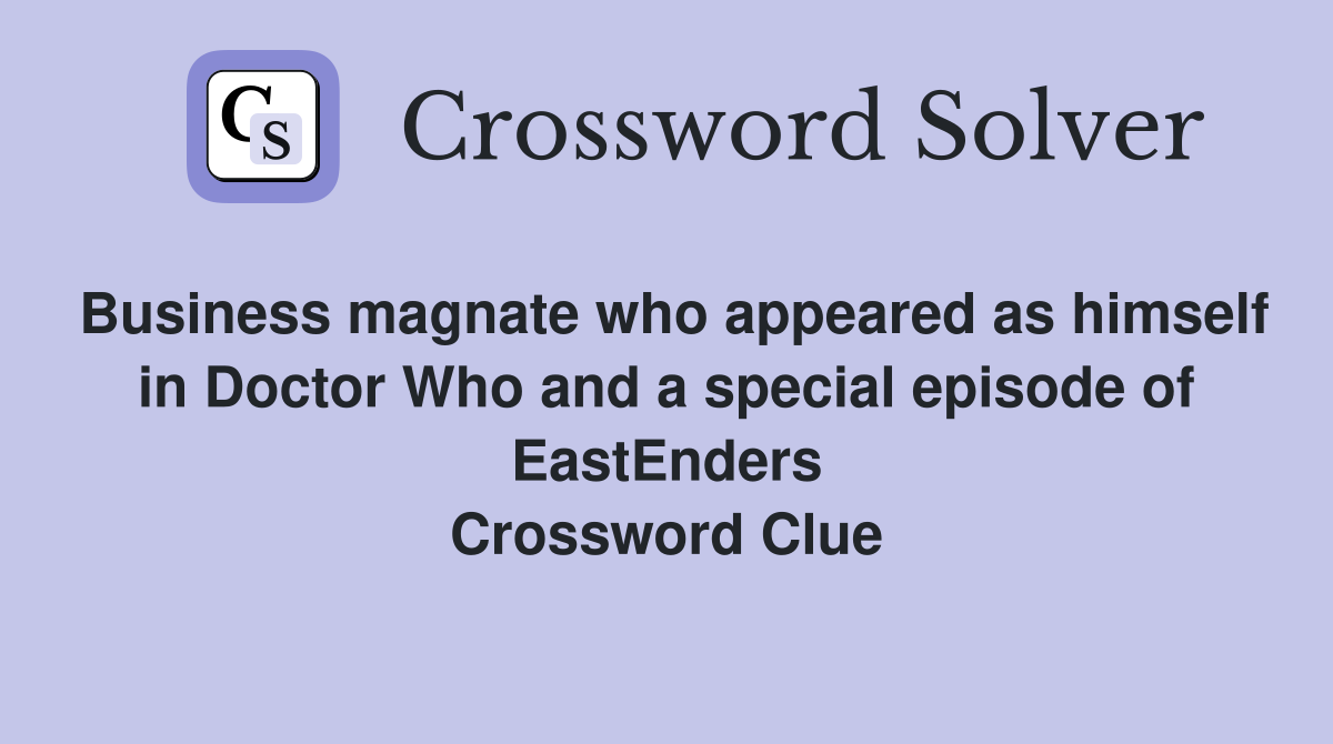 Business magnate who appeared as himself in Doctor Who and a special episode of EastEnders Crossword Clue