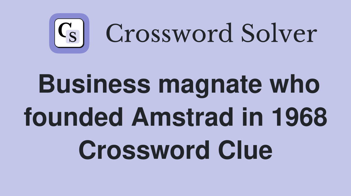 Business magnate who founded Amstrad in 1968 Crossword Clue
