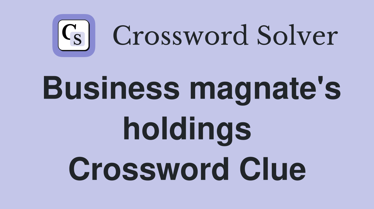 Business magnate's holdings Crossword Clue