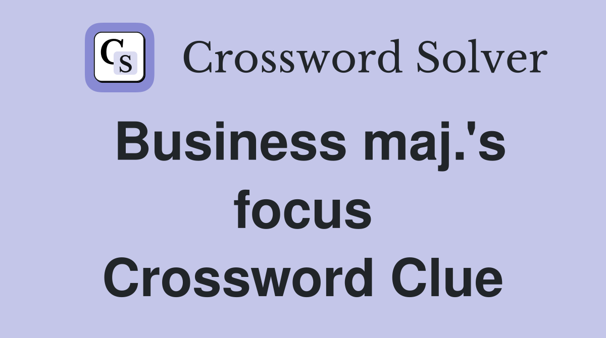 Business maj.'s focus Crossword Clue