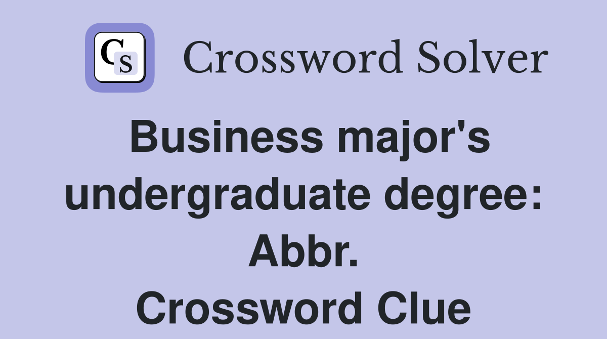 Business major's undergraduate degree: Abbr. Crossword Clue