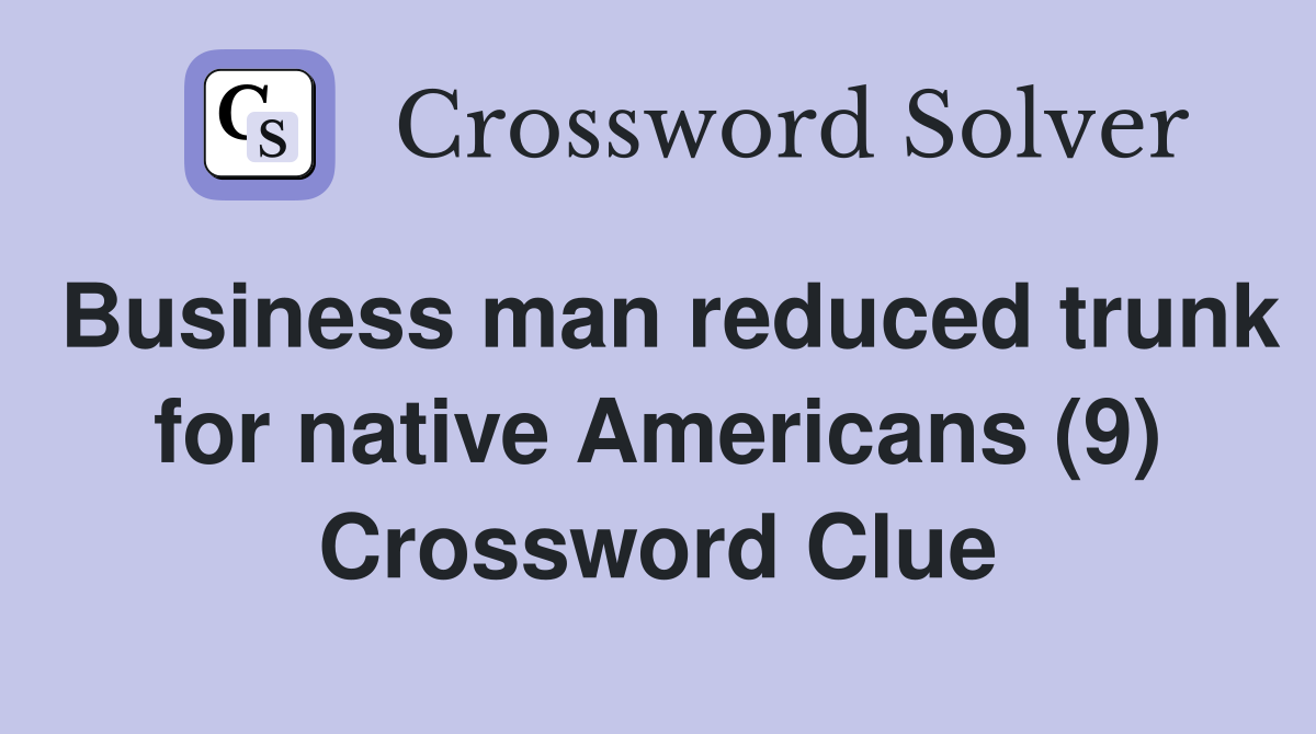 Business man reduced trunk for native Americans (9) Crossword Clue