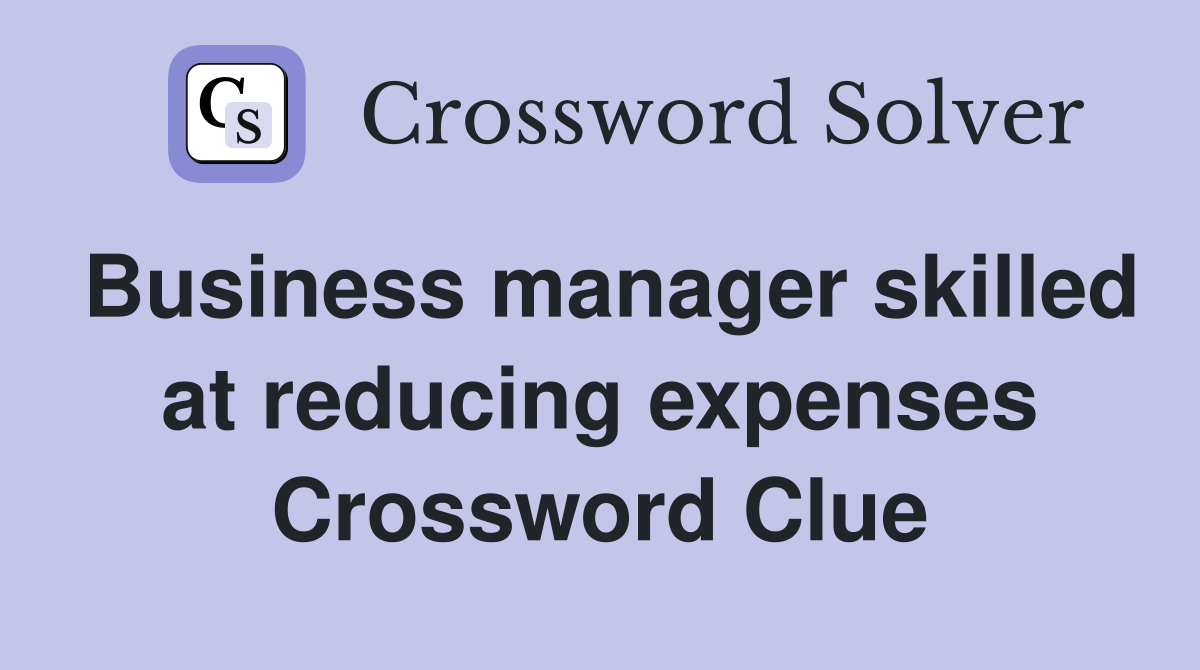 Business manager skilled at reducing expenses Crossword Clue