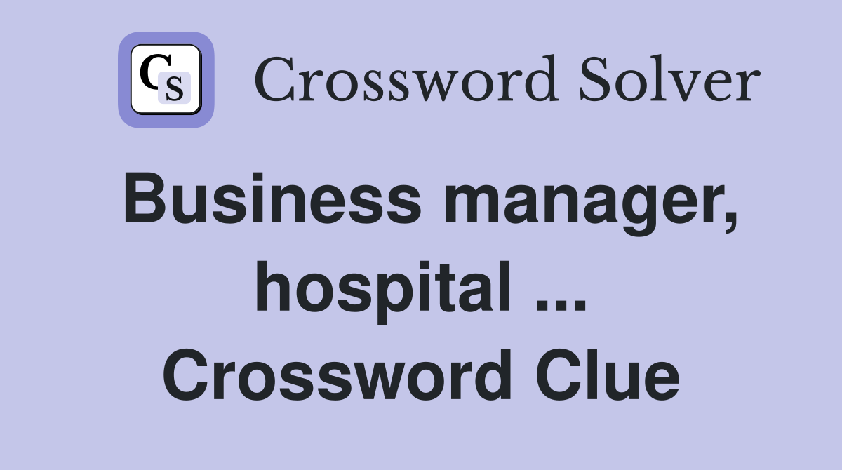 Business manager, hospital ... Crossword Clue