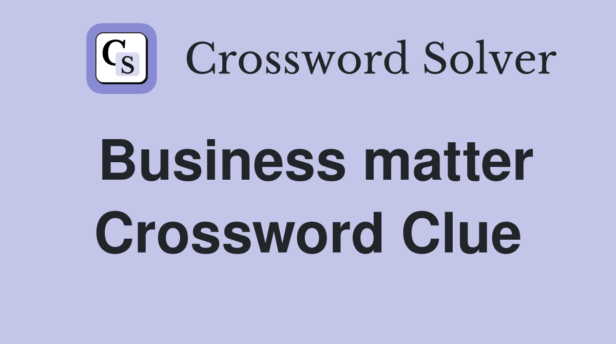 Business matter Crossword Clue