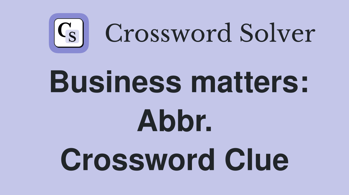 Business matters: Abbr. Crossword Clue
