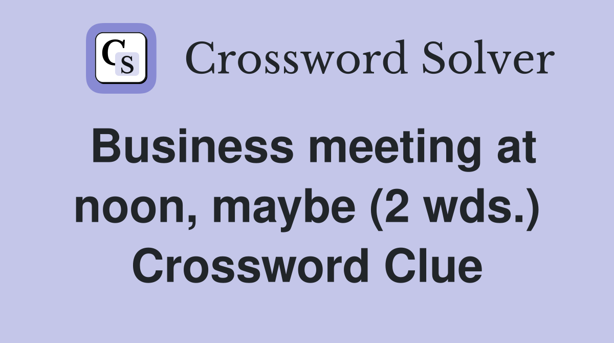 Business meeting at noon, maybe (2 wds.) Crossword Clue