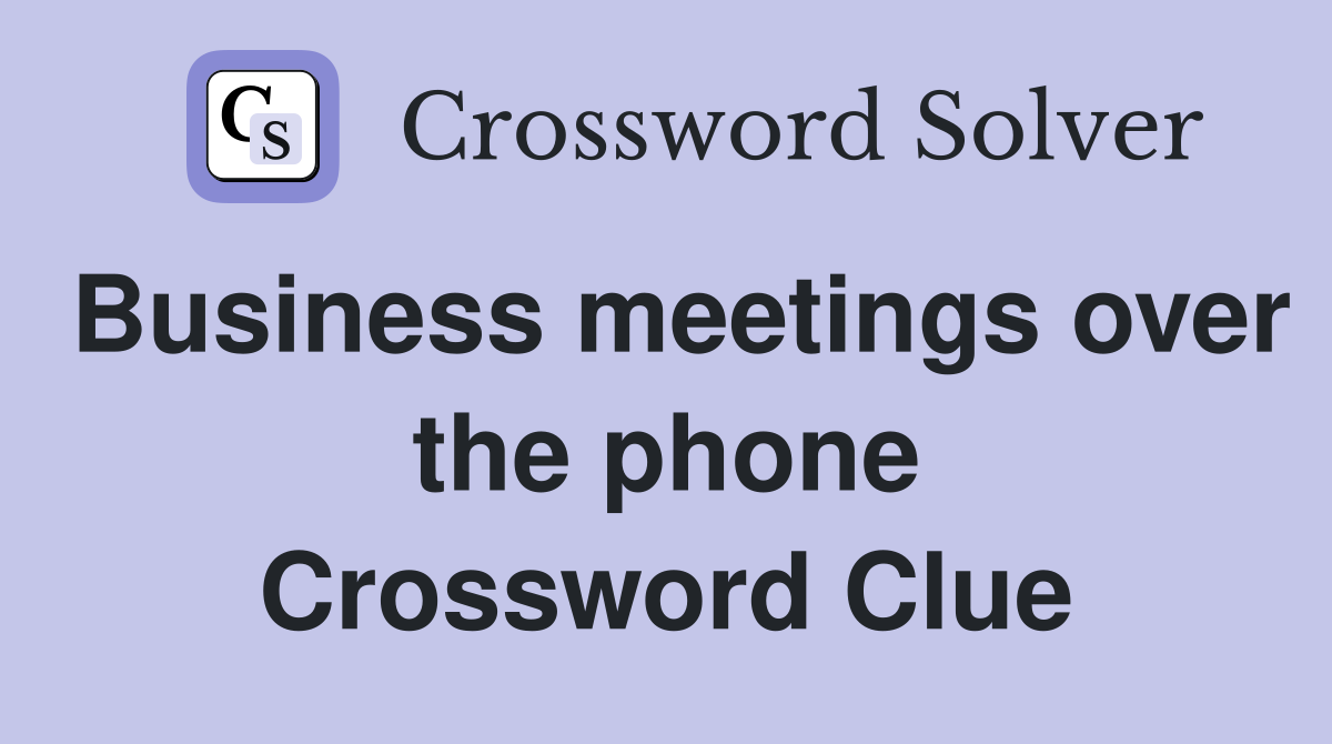 Business meetings over the phone Crossword Clue