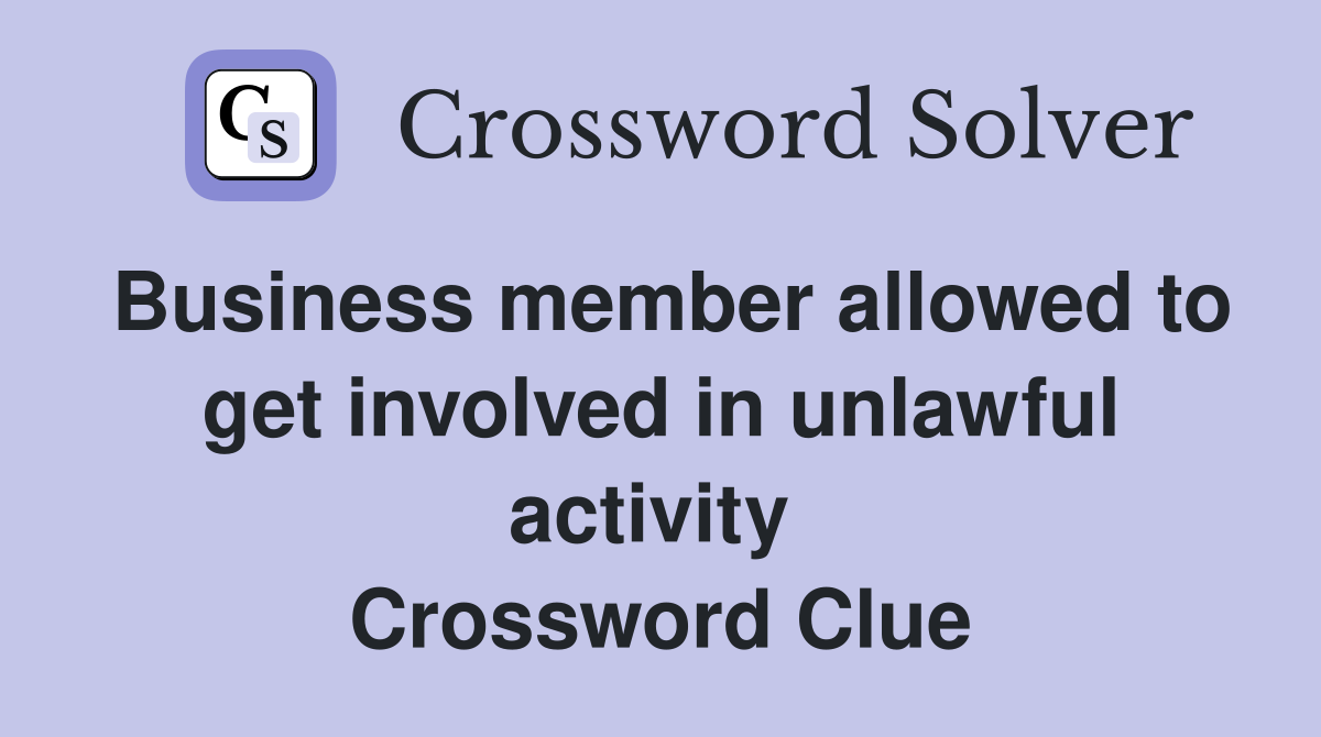 Business member allowed to get involved in unlawful activity  Crossword Clue