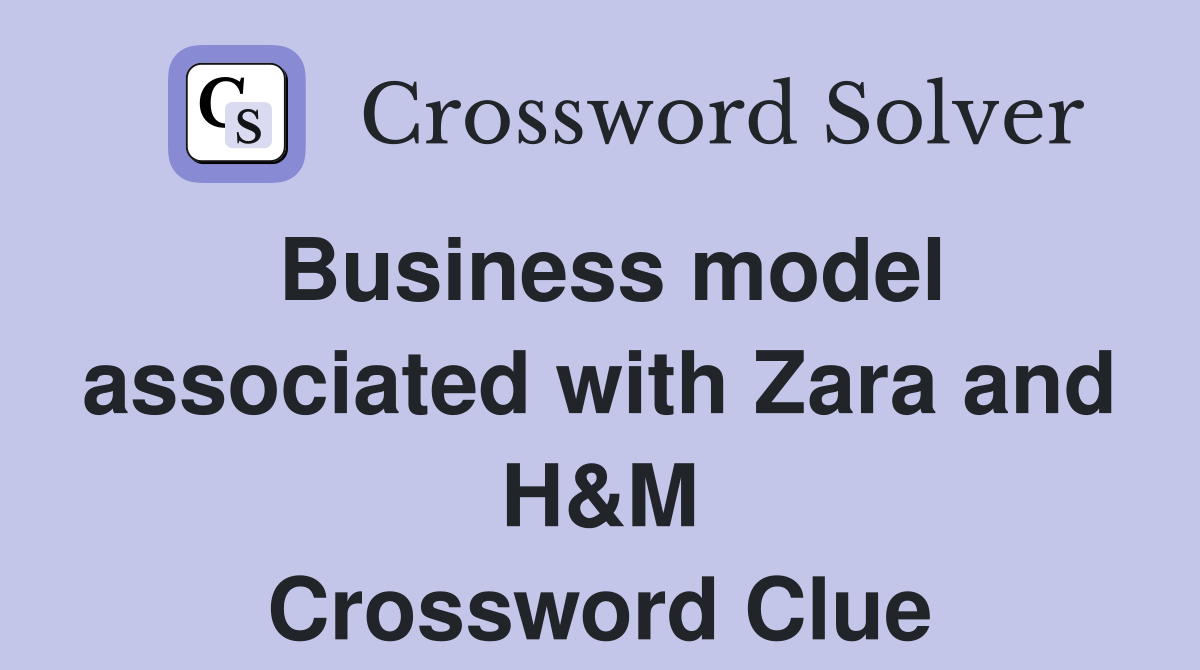 Business model associated with Zara and H&M Crossword Clue
