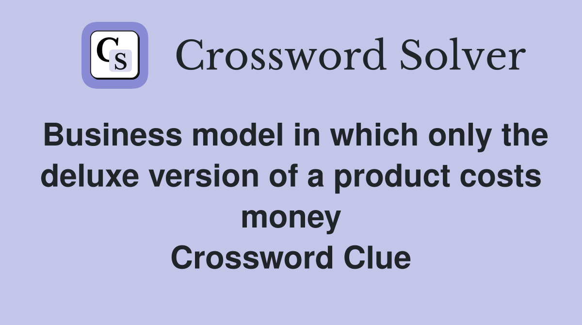 Business model in which only the deluxe version of a product costs money Crossword Clue