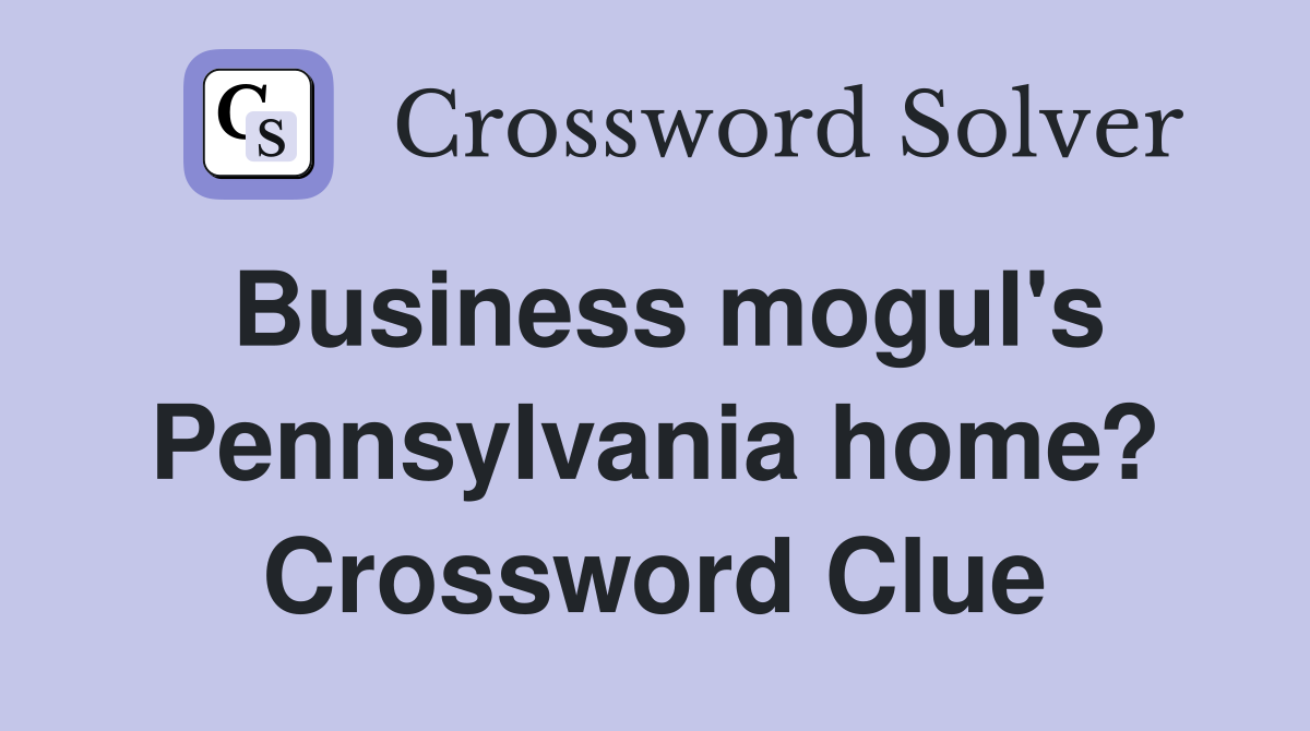 Business mogul's Pennsylvania home? Crossword Clue