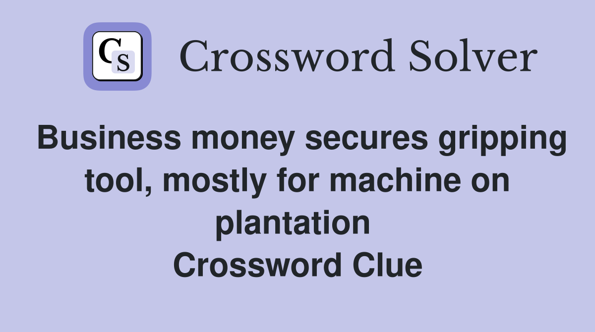 Business money secures gripping tool, mostly for machine on plantation  Crossword Clue