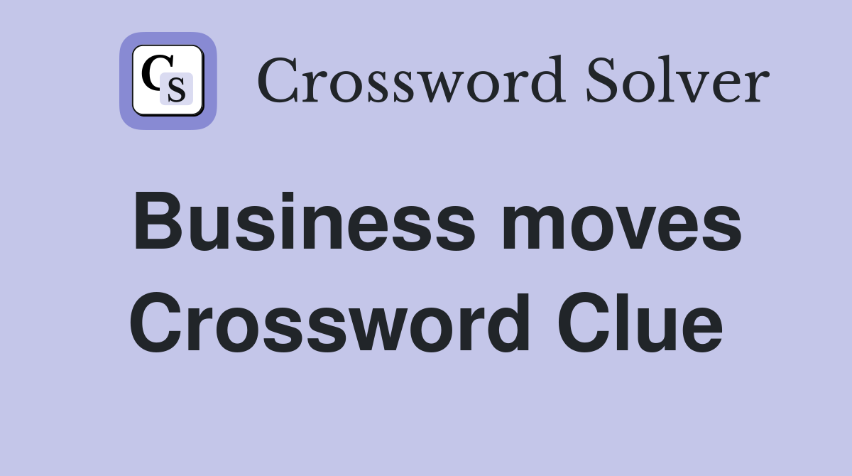 Business moves Crossword Clue