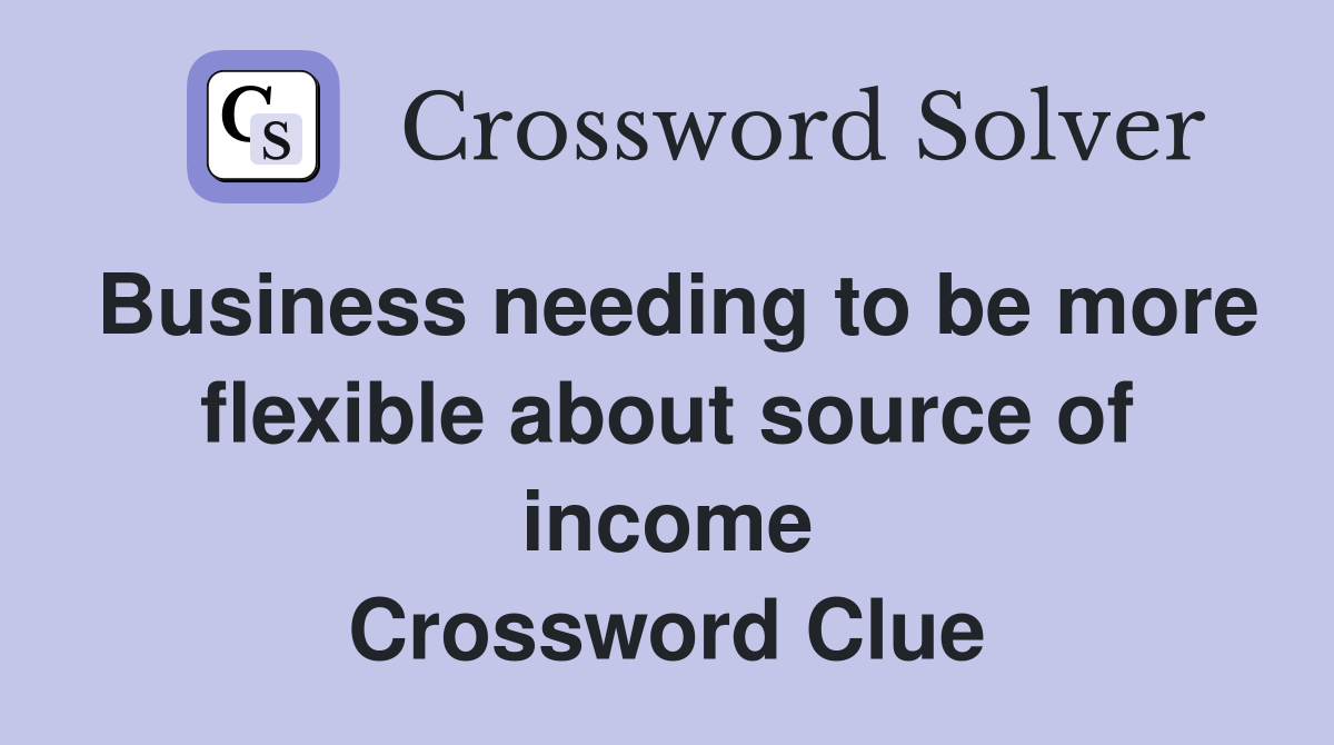 Business needing to be more flexible about source of income Crossword Clue