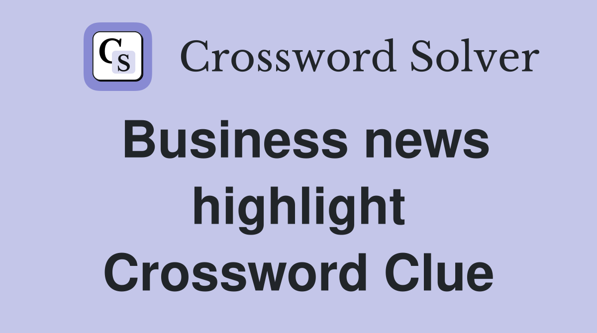 Business news highlight Crossword Clue