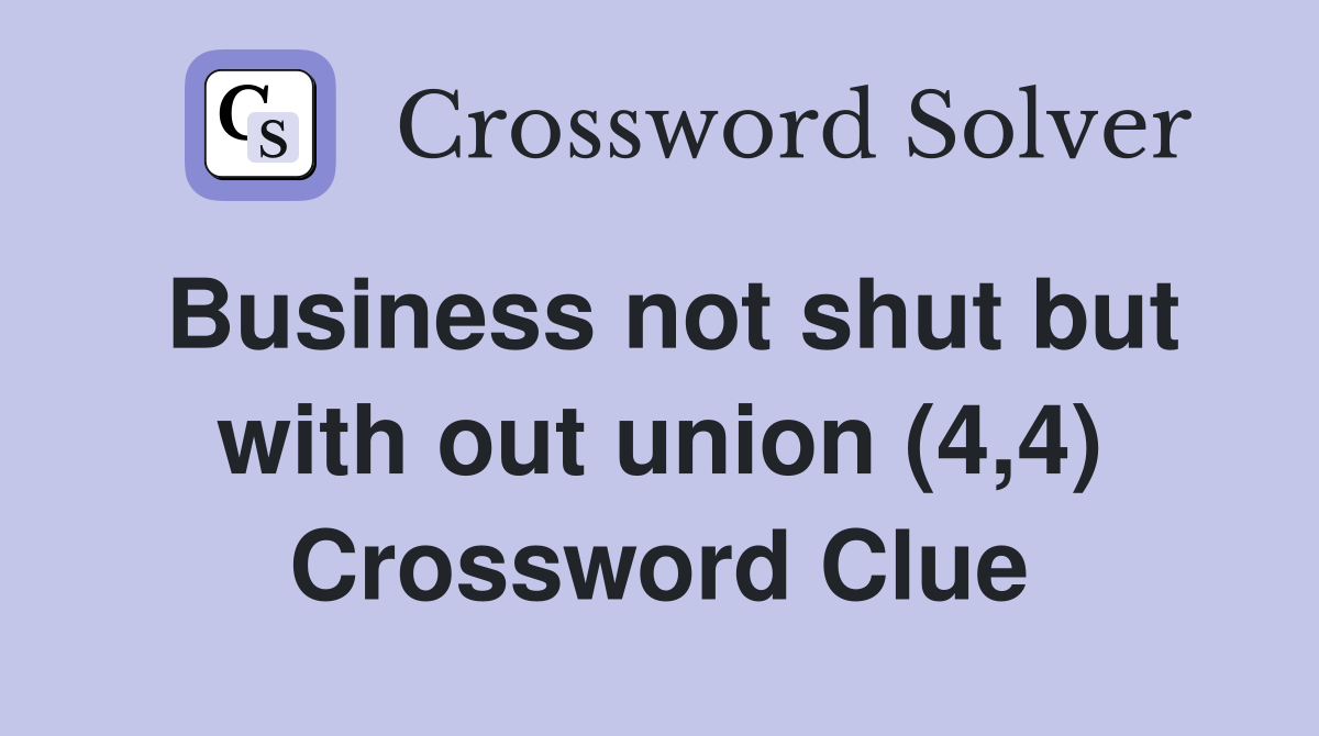 Business not shut but with out union (4,4) Crossword Clue