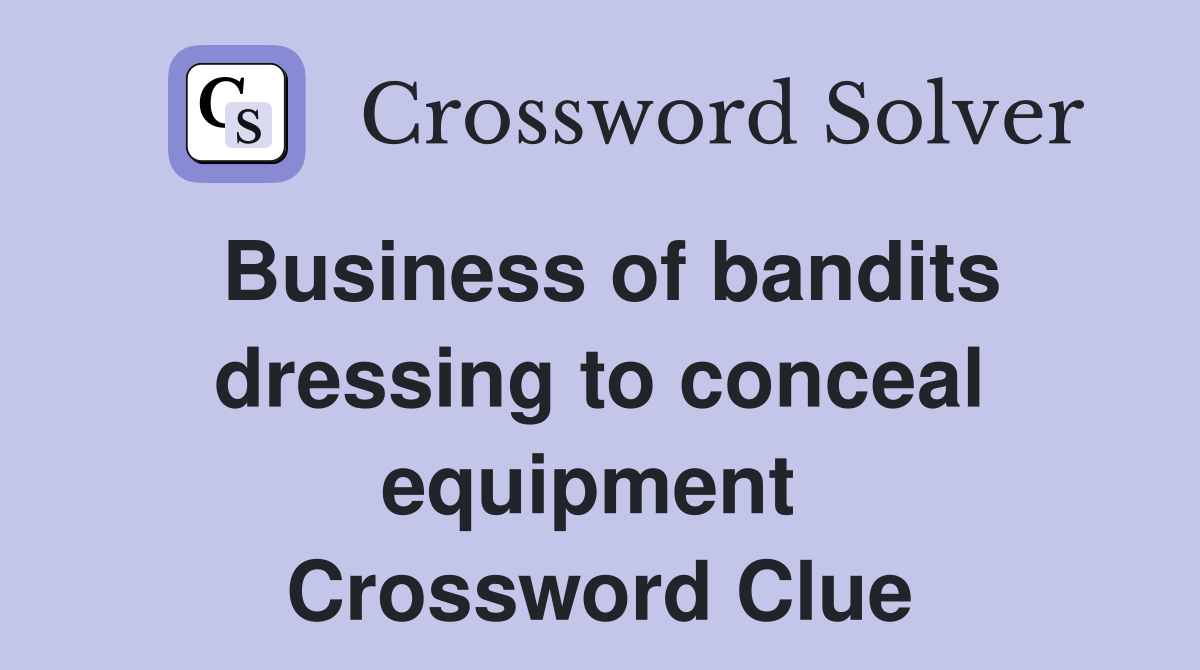 Business of bandits dressing to conceal equipment  Crossword Clue