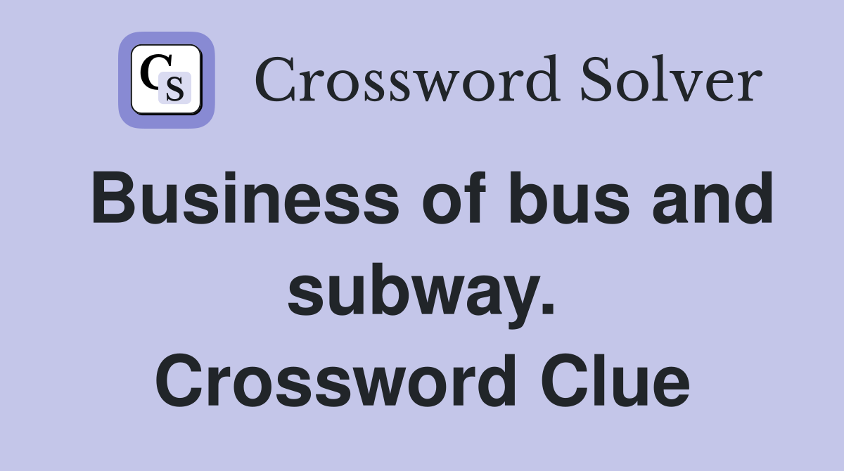 Business of bus and subway. Crossword Clue