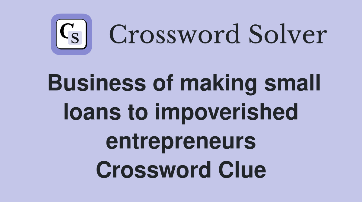 Business of making small loans to impoverished entrepreneurs Crossword Clue